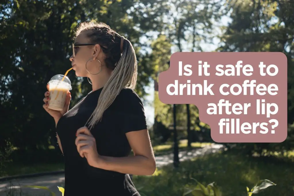 Can I drink coffee after lip fillers?